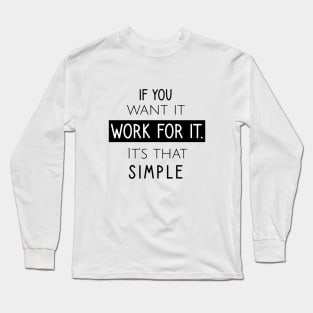 If you want it work for it. It's that simple Long Sleeve T-Shirt